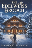 The Edelweiss Brooch: A Cozy Alpine Winter Murder Mystery (Standalone Mysteries by Raphael Urbain) B0GYDH5VTK Book Cover