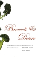 Broccoli and Desire: Global Connections and Maya Struggles in Postwar Guatemala 0804754845 Book Cover