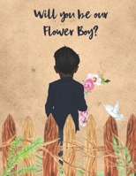 Will You Be Our Flower Boy: A useful coloring book filled with wedding day fun. Great for the flower boy or flower girl - ring bearer or mini brid B0F79CNDGM Book Cover