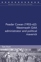 Peadar Cowan (1903-62): Westmeath GAA administrator and political maverick 1846829704 Book Cover