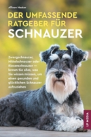 Der Umfassende Ratgeber Für Schnauzer: Zwergschnauzer, Mittelschnauzer Oder Riesenschnauzer - Lernen Sie Alles, Was Sie Wissen Müssen, Um Einen ... Schnauzer Aufzuziehen (German Edition) 1961846306 Book Cover