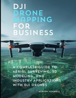 DJI Drone Mapping for Business: A Complete Guide to Aerial Surveying, 3D Modeling, and Industry Applications with DJI Drones B0FQC9YJHZ Book Cover