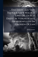 ... Das Erdbeben Von Iquique Am 9. Mai 1877 Und Die Durch Dasselbe Verursachte Erdbebenfluth Im Grossen Ocean 1148079157 Book Cover