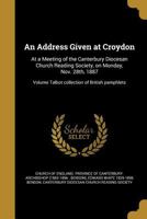 An Address Given at Croydon: At a Meeting of the Canterbury Diocesan Church Reading Society, on Monday, Nov. 28th, 1887; Volume Talbot Collection of British Pamphlets 1149845244 Book Cover