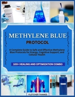 METHYLENE BLUE PROTOCOL: A Complete Guide to Safe and Effective Methylene Blue Protocols for Energy, Cognitive Support, and Cellular Health B0DZ3539XN Book Cover
