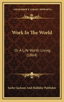 Work In The World: Or A Life Worth Living 1166598985 Book Cover