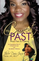 My Current Past : From Pain to Purpose - an Empowering Story of a Search for Love and My Mother's Addiction 173481490X Book Cover