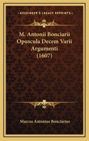 M. Antonii Bonciarii Opuscula Decem Varii Argumenti (1607) 1104887762 Book Cover