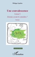 Une convalescence: Livre 3 - Etienne serait-il comédien ? Roman (Ethnographiques) (French Edition) 2343118302 Book Cover