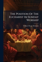 The Position Of The Eucharist In Sunday Worship... 1276570872 Book Cover