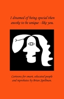 I dreamed of being special then awoke to be unique - like you.: Cartoons for smart, educated people and reprobates by Brian Spellman 1387700383 Book Cover
