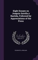 Eight essays on Joaquín Sorolla y Bastida, followed by Appreciations of the press 1340823144 Book Cover