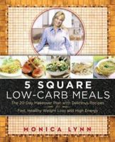5 Square Low-Carb Meals: The 20-Day Makeover Plan with Delicious Recipes for Fast, Healthy Weight Loss and High Energy 006058999X Book Cover