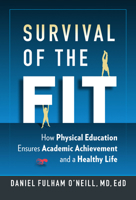 Survival of the Fit: How Physical Education Ensures Academic Achievement and a Healthy Life 0807764779 Book Cover