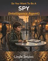 So You Want To Be A Spy (Intelligence Agent) 1972766074 Book Cover