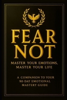 Fear Not: Master Your Emotions, Master Your Life: A Companion to Your 90-Day Emotional Mastery Guide B0FVFRWMN7 Book Cover