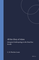 All the Glory of Adam: Liturgical Anthropology in the Dead Sea Scrolls (Studies on the Texts of the Desert of Judah) 9004123261 Book Cover