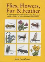 Flies, Flowers, Fur and Feather: A Guide to Waterside Flowers, Flies and Artificial Flies of Interest to the Fisherman 1861265506 Book Cover