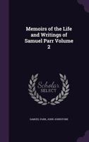 Memoirs of the Life and Writings of Samuel Parr Volume 2 1347212825 Book Cover