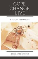 Cope Change Live: 5 Keys to a Visible Life 1987591860 Book Cover