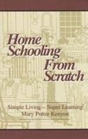 Home Schooling from Scratch: Simple Living, Super Learning 0930192354 Book Cover