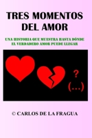TRES MOMENTOS DEL AMOR: Una historia que muestra hasta dónde el verdadero amor puede llegar B09RLXVGMM Book Cover