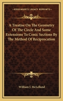 A treatise on the geometry of the circle and some extensions to conic sections by the method of reciprocation, with numerous examples 1163611654 Book Cover