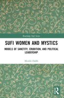 Sufi Women and Mystics: Models of Sanctity, Erudition, and Political Leadership 1032433086 Book Cover