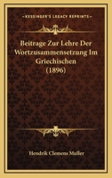 Beitrage Zur Lehre Der Wortzusammensetzung Im Griechischen (1896) 1160319383 Book Cover
