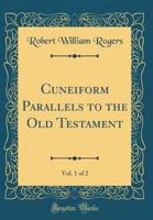 Cuneiform Parallels to the Old Testament, Vol. 1 of 2 (Classic Reprint) 0666250448 Book Cover