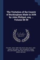 The Visitation of the County of Buckingham Made in 1634 by John Philipot, esq. ... Volume 58-59 137693454X Book Cover