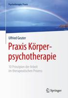 Praxis K?rperpsychotherapie : 10 Prinzipien der Arbeit Im Therapeutischen Prozess 3662565951 Book Cover