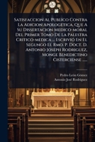 Satisfaccion Al Publico Contra La Adicion Apologetica, Que A Su Dissertacion Medico-moral Del Primer Tomo De La Palestra Critico-medica ... EscriviÃ3 ... Cisterciense ...... (Spanish Edition) 1024886115 Book Cover