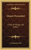 Almost Persuaded: A Tale Of Village Life 1437476384 Book Cover