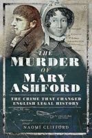 The Murder of Mary Ashford: The Crime That Changed English Legal History 1473863384 Book Cover