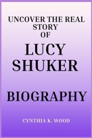 UNCOVER THE REAL STORY OF LUCY SHUKER BIOGRAPHY B0DQSDVZKF Book Cover