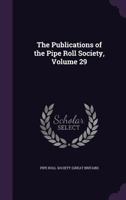 The Publications Of The Pipe Roll Society, Volume 29... 1141438496 Book Cover