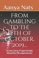 From Gambling To The 12th Of October, 2019...: A True Story Of Agonizingly Beautiful Life Experiences B086MHYP9L Book Cover