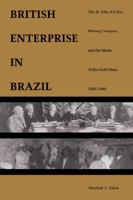 A British Enterprise in Brazil: The St. John del Rey Mining Company and the Morro Velho Gold Mine, 1830-1960 0822309149 Book Cover