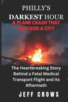 PHILLY’S DARKEST HOUR: The Heartbreaking Story Behind a Fatal Medical Transport Flight and Its Aftermath B0DVSH8DV3 Book Cover