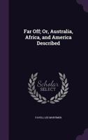 Far Off; Or, Australia, Africa, And America Described - With Anecdotes And Numerous Illustrations - Part II 1357719280 Book Cover