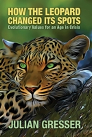 How the Leopard Changed its Spots: Evolutionary Values for an Age in Crisis B0BW2GDM2Z Book Cover