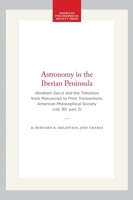 Astronomy in the Iberian Peninsula: Abraham Zacut and the Transition from Manuscript to Print (Transactions of the American Philosophical Society) 0871699028 Book Cover