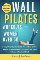 Wall pilates Workouts for Women Over 50: 7 Easy Steps by step Guide for seniors to lose weight, Achieve Mobility, strengthen and good Balance With Less Time. B0CV7X2NY7 Book Cover