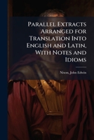 Parallel Extracts Arranged for Translation Into English and Latin, With Notes and Idioms 1024164179 Book Cover