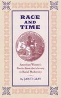 Race and Time: American Women's Poetics from Antislavery to Racial Modernity 0877458774 Book Cover