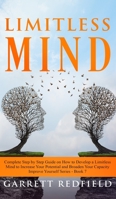 Limitless Mind: Complete Step by Step Guide on How to Develop a Limitless Mind to Increase Your Potential and Broaden Your Capacity 1513674129 Book Cover
