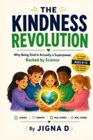 The Kindness Revolution: Why Being Kind Is Actually a Superpower, Backed by Science | For Young Readers Ages 8 to 13 | With Real Stories from Around the World B0H3GZ8H3B Book Cover