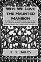 Why We Love the Haunted Mansion: 19th Century Appropriations and the Topic of Death in Modern Gothic Narratives: Edward Gorey, Walt Disney, and Tim Burton 1546976183 Book Cover