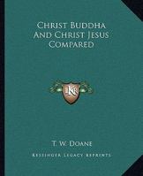 Christ Buddha and Christ Jesus Compared 1425325556 Book Cover